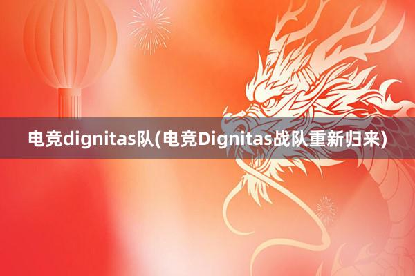 电竞dignitas队(电竞Dignitas战队重新归来)