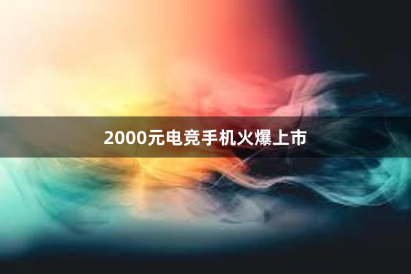 2000元电竞手机火爆上市