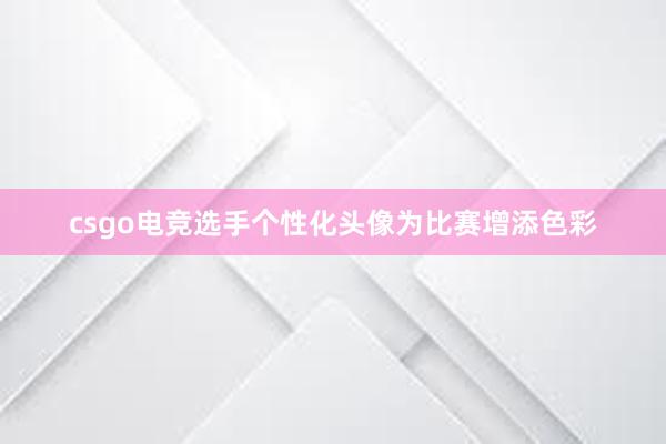 csgo电竞选手个性化头像为比赛增添色彩