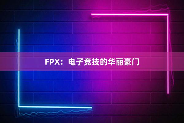 FPX：电子竞技的华丽豪门