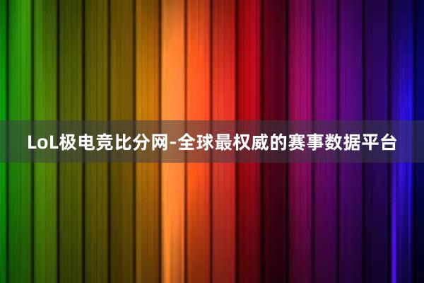 LoL极电竞比分网-全球最权威的赛事数据平台