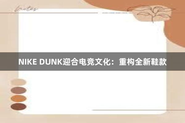 NIKE DUNK迎合电竞文化：重构全新鞋款