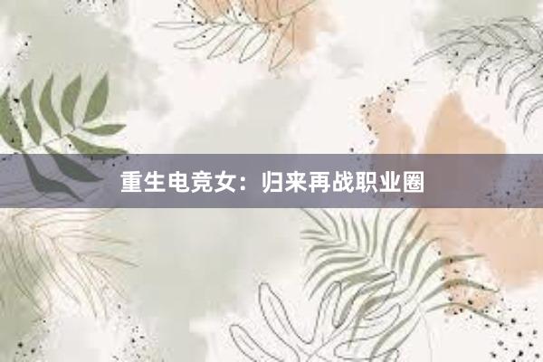 重生电竞女：归来再战职业圈