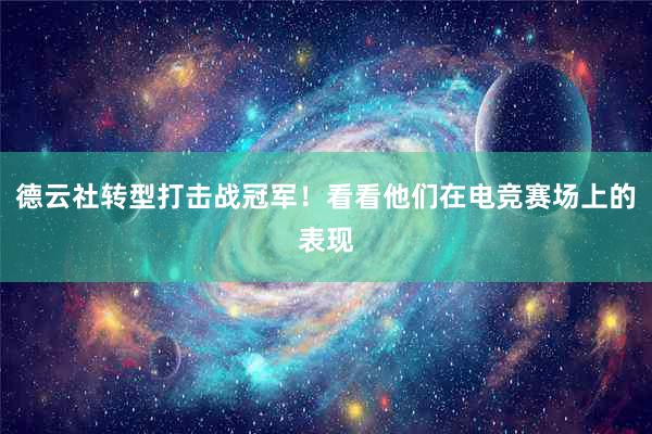 德云社转型打击战冠军！看看他们在电竞赛场上的表现