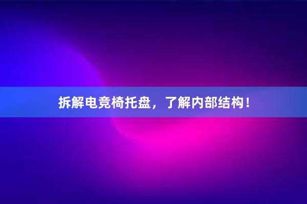 拆解电竞椅托盘，了解内部结构！