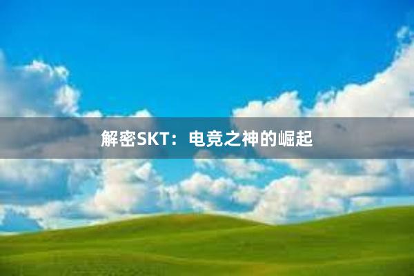 解密SKT：电竞之神的崛起