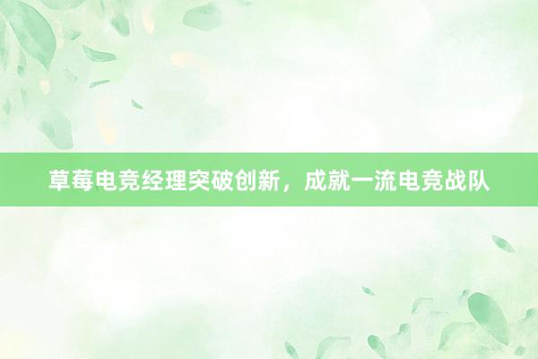 草莓电竞经理突破创新，成就一流电竞战队