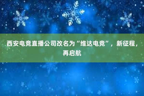 西安电竞直播公司改名为“维达电竞”，新征程，再启航