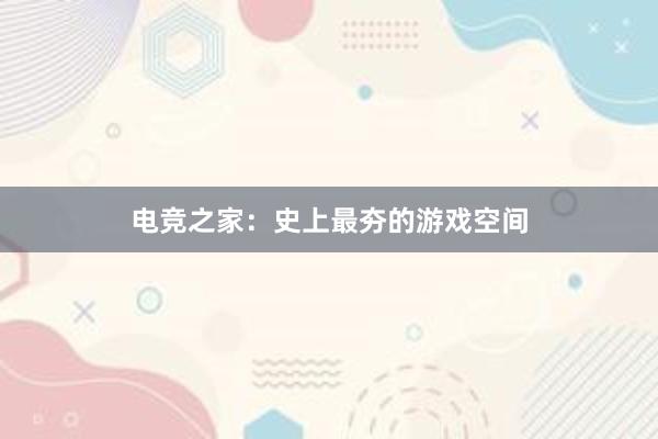 电竞之家：史上最夯的游戏空间