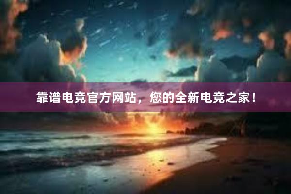 靠谱电竞官方网站，您的全新电竞之家！