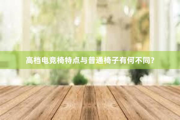 高档电竞椅特点与普通椅子有何不同？